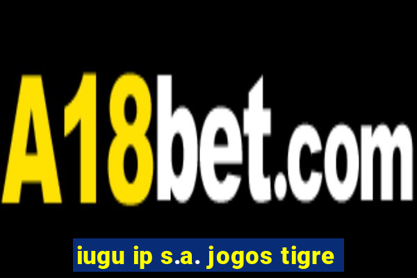 iugu ip s.a. jogos tigre